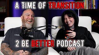 A Time Of Transition l 2 Be Better Podcast S2 E42