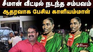 சீமான் வீட்டில் நடந்த சம்பவம்... ஆதரவாக பேசிய காளியம்மாள்! | Kaliammal| PTD