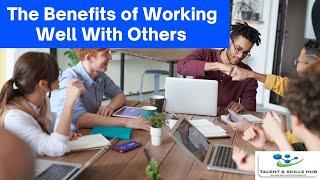 The Benefits of Working Well With Others | Talent and Skills HuB