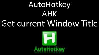 AutoHotkey - AHK - Get current Window Title