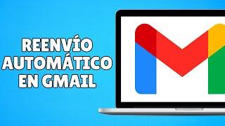 Cómo Configurar el REENVÍO AUTOMÁTICO de Correo Electrónico en Gmail