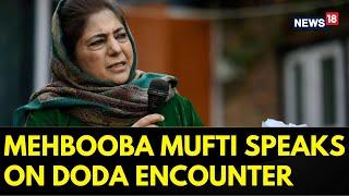 Jammu Kashmir News |  PDP Chief Mehbooba Mufti Speaks On Doda Encounter | Doda Attack News | News18