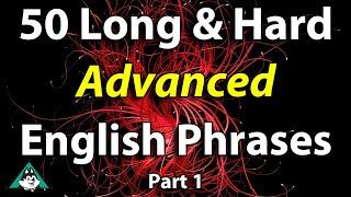 50 Long & Hard Advanced English Phrases for High Level Students - English Speaking Practice Part 1