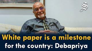 White paper is a milestone for the country: Debapriya