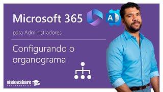 Aula 12 - Configurando o Organograma do Microsoft 365, por Mauricio Cassemiro