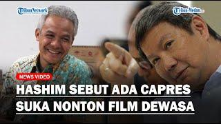 Hashim Adik Prabowo, Ada Capres Hobinya Suka Nonton Film Dewasa, Anti Bola Indonesia