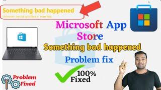 Something Bad Happened Error in Microsoft App Store Problem Fixed || Microsoft App Store Not Open 