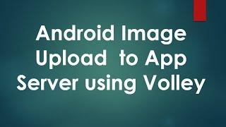 Android Image Upload to App Server using Volley