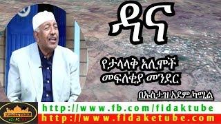 ዳና  የሀገራችንን ታላላቅ አሊሞች ያፈራች የእውቀት ማዕከል!! ሙስሊሙ ኡማ የአሊሞችን አሻራ ይጠብቅ!! ይሉናል ኡስታዝ አደም ካሚል