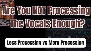 Are You NOT Processing The Vocals Enough?  (Less Processing Vs More Processing)