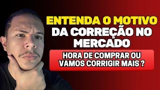 CORREÇÃO NO MERCADO - HORA DE COMPRAR OU VAI CAIR MAIS ? ENTENDA O QUE ACONTECEU !!