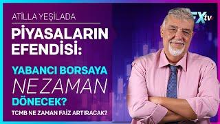 Piyasaların Efendisi: Yabancı Ne Zaman Borsaya Dönecek? TCMB Ne Zaman Faiz Artıracak? | A. Yeşilada