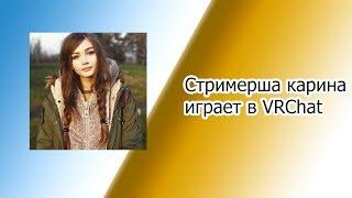 Стримерша Карина играет в VRChat