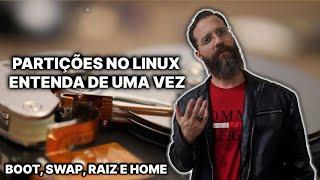 Boot, Swap, Raiz e Home - Entenda as partições o Linux e nunca mais se enrole durante a instalação!