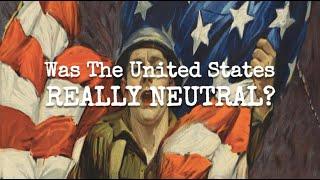 Was America Really Neutral During WWI???