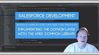 Salesforce SoC and Apex Common Tutorial Series: Ep 11 -  Implementing Domain Layers With Apex Common