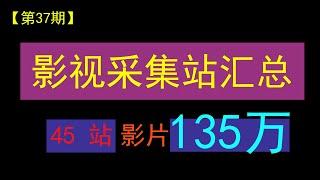 【第37期】全网影视资源采集站45个汇总，共有影片资源135万+,并支持采集下载，影视站长福利！