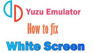 How to fix White Screen for Yuzu Emulator