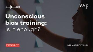 Unconscious bias training: Is it enough? | WSP Anticipate