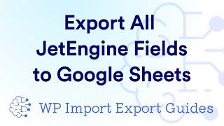 Export All JetEngine Fields to a Google Sheets File