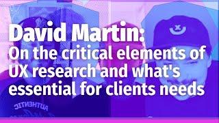 David Martin on the critical elements of UX research and what's essential for clients needs