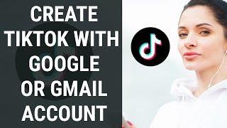 How to Create TikTok With Google Account