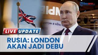 Rusia Ancam London Akan Jadi Debu, Ketakutan saat Inggris Pasok Ukraina dengan Rudal Mematikan