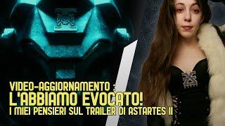 L'ABBIAMO EVOCATO! - I miei pensieri sul TRAILER di ASTARTES II