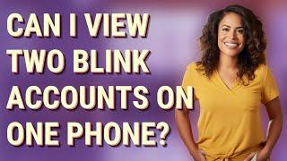 Can I view two Blink accounts on one phone?