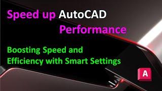 Speed up AutoCAD Performance : Boosting Speed and Efficiency with Smart Settings