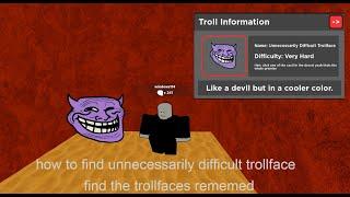 how to find unnecessarily Difficult trollface (find the trollfaces rememed)