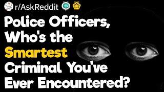 Police Officers, Who’s The Smartest Criminal You’ve Ever Encountered?