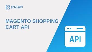 Magento Shopping Cart API: How to Connect With It | API2Cart