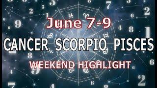 CANCER SCORPIO PISCES | June 7-9 | Weekend Highlight Tarot Readings