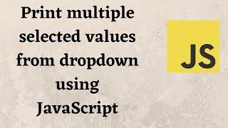 Print multiple selected values from dropdown using JavaScript