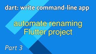 dart: write command-line app - automate renaming flutter project - part 3