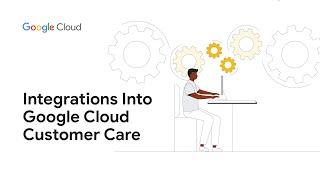 Integrations Into Google Cloud Customer Care