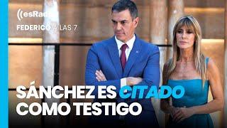 Federico a las 7: Pedro Sánchez es citado como testigo en el caso Begoña