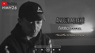 ANGGUR MERAH 2 || LOELA DRAKEL || HendMarkHoka_cover by request