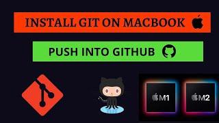 Install Git on MacOS (Macbook M1, M1 Max, M1 Pro, M2) and push project into Github | Homebrew
