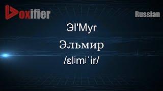 How to Pronounce Эl'Myr (Эльмир) in Russian - Voxifier.com