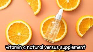 Vitamin c supplement vs natiral