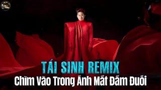 TÁI SINH REMIX - TÙNG DƯƠNG | Chìm Vào Trong Ánh Mắt Đắm Đuối Remix | Nhạc Remix Hot TikTok 2025