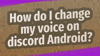 How do I change my voice on discord Android?