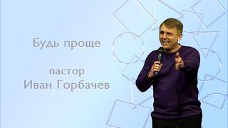 Будь проще / пастор Иван Горбачев / церковь «Дом Божий» г. Мытищи / 12.02.2023