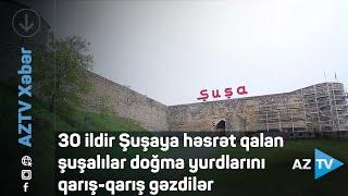 30 ildir Şuşaya həsrət qalan şuşalılar doğma yurdlarını qarış-qarış gəzdilər - REPORTAJ