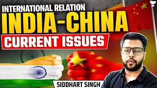 India China Current Issues Explained | International Relations | UPSC/IAS 2025 | Siddharth Sir