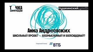 Секция «Образование». Школьный проект — бессмысленный и беспощадный? Анна Андреевских