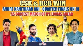 CSK & RCB Win |  Andre Kanithaar Ani - Quarter Finals on 18 as Biggest Match of IPL Looms Ahead