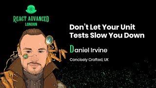 Don’t Let Your Unit Tests Slow You Down: Improve your front-end testing - Daniel Irvine